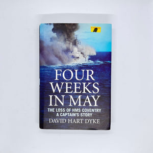 Four Weeks in May: The Loss of "HMS Coventry" by David Hart Dyke (Hardcover)