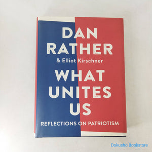 What Unites Us: Reflections on Patriotism by Dan Rather (Hardcover)