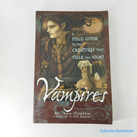 Vampires: A Field Guide to the Creatures That Stalk the Night by Bob Curran