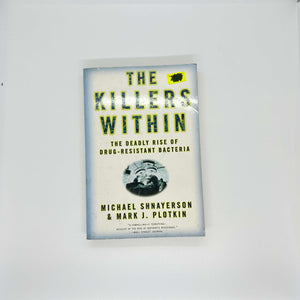 The Killers Within: The Deadly Rise Of Drug-Resistant Bacteria by Michael Shnayerson