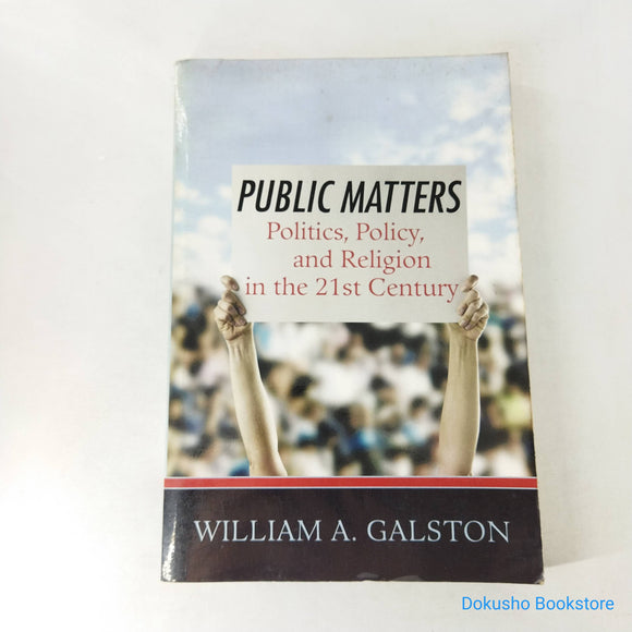 Public Matters: Politics, Policy, and Religion in the 21st Century by William A. Galston
