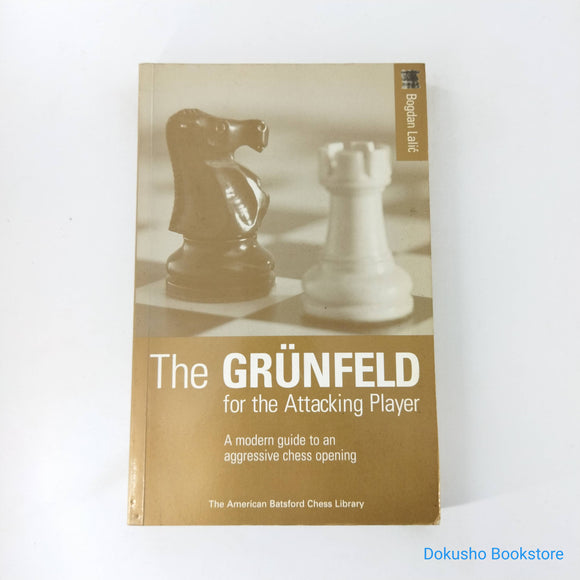 The Grunfeld for the Attacking Player: A Modern Guide to an Aggressive Chess Opening by Bogdan Lalic