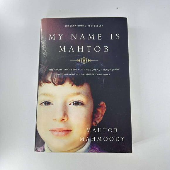My Name Is Mahtob: The Story that Began the Global Phenomenon Not Without My Daughter Continues by Mahtob Mahmoody (Hardcover)