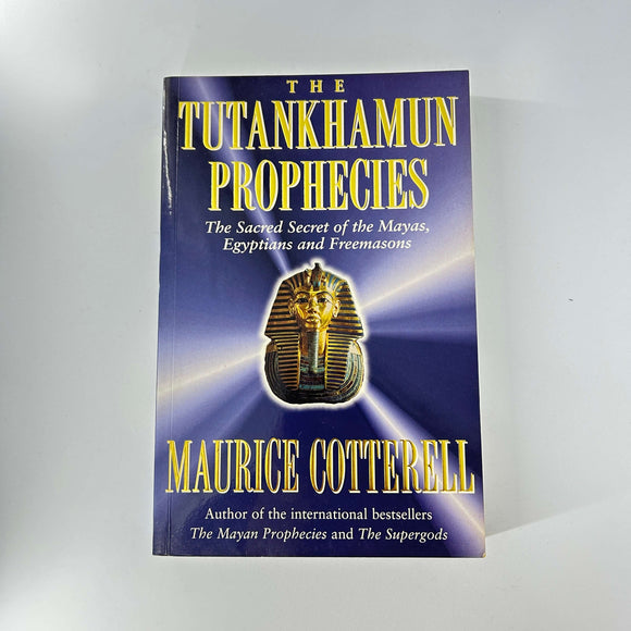 The Tutankhamun Prophecies: The Sacred Secret of the Maya, Egyptians, and Freemasons by Maurice M. Cotterell