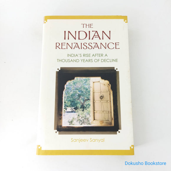 The Indian Renaissance: India's Rise After a Thousand Years of Decline by Sanjeev Sanyal (Hardcover)