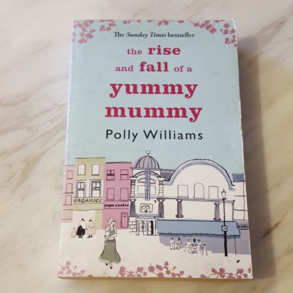 The Rise and Fall of a Yummy Mummy by Polly Williams