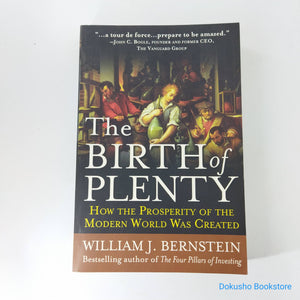 The Birth of Plenty : How the Prosperity of the Modern World was Created by William J. Bernstein