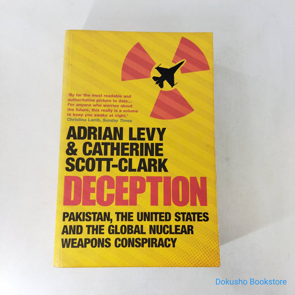 Deception: Pakistan, the United States, and the Global Nuclear Weapons Conspiracy by Adrian Levy