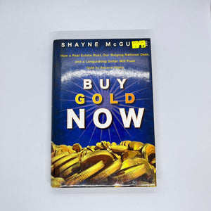 Buy Gold Now: How a Real Estate Bust, our Bulging National Debt, and the Languishing Dollar Will Push Gold to Record Highs by S. McGuire (Hardcover)