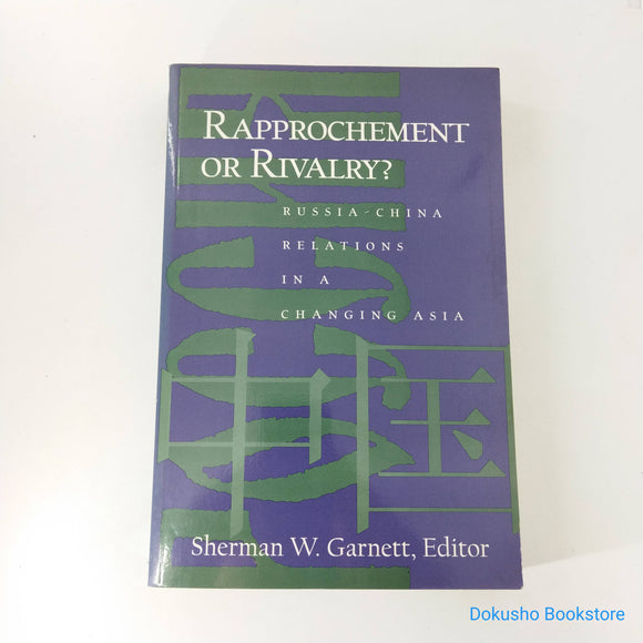 Rapprochement or Rivalry?: Russia-China Relations in a Changing Asia by Sherman Garnett