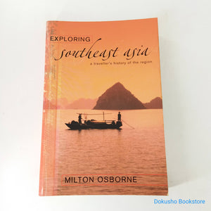 Exploring Southeast Asia: A Traveller's History of the Region by Milton E. Osborne