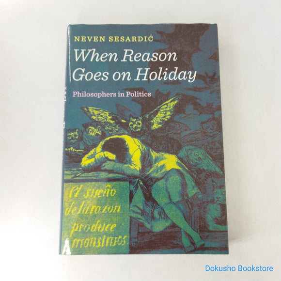 When Reason Goes on Holiday: Philosophers in Politics by Neven Sesardic (Hardcover)
