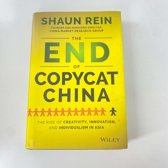 The End of Copycat China: The Rise of Creativity, Innovation, and Individualism in Asia by Shaun Rein (Hardcover)