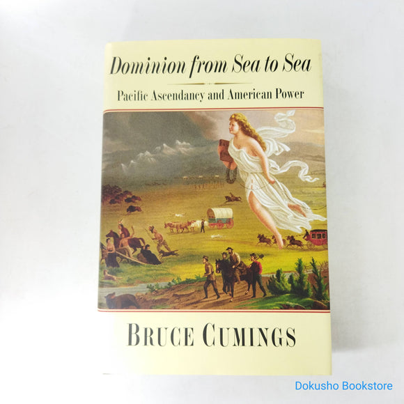 Dominion from Sea to Sea: Pacific Ascendancy and American Power by Bruce Cumings (Hardcover)